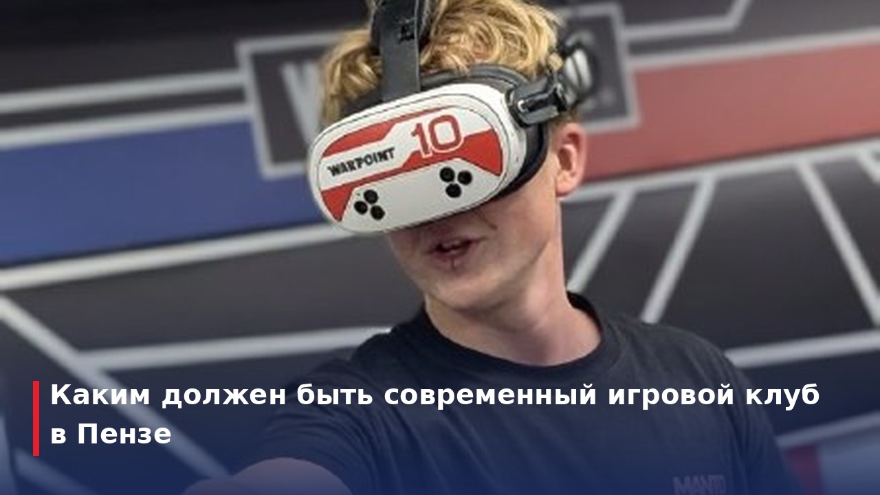 Каким должен быть современный игровой клуб в Пензе